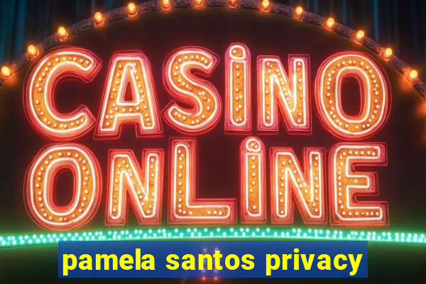 pamela santos privacy